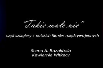 Takie małe nic - variétés! czyli szlagiery z polskich filmów międzywojennych - spektakl - teatr - Zakopane